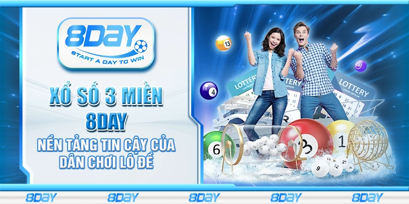 Xổ số 3 miền 8Day - Nền tảng tin cậy của dân chơi lô đề