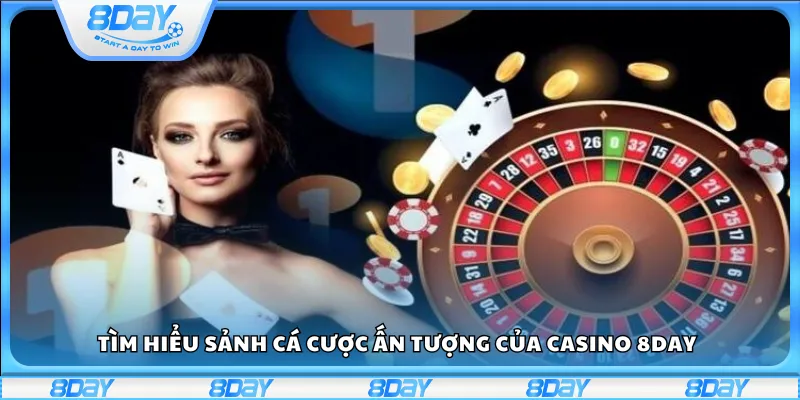 Tìm hiểu sảnh cá cược ấn tượng của casino 8Day