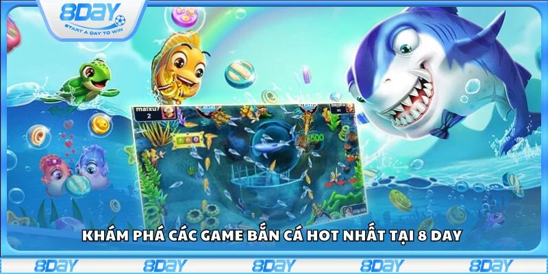 Khám phá các game bắn cá hot nhất tại 8 day